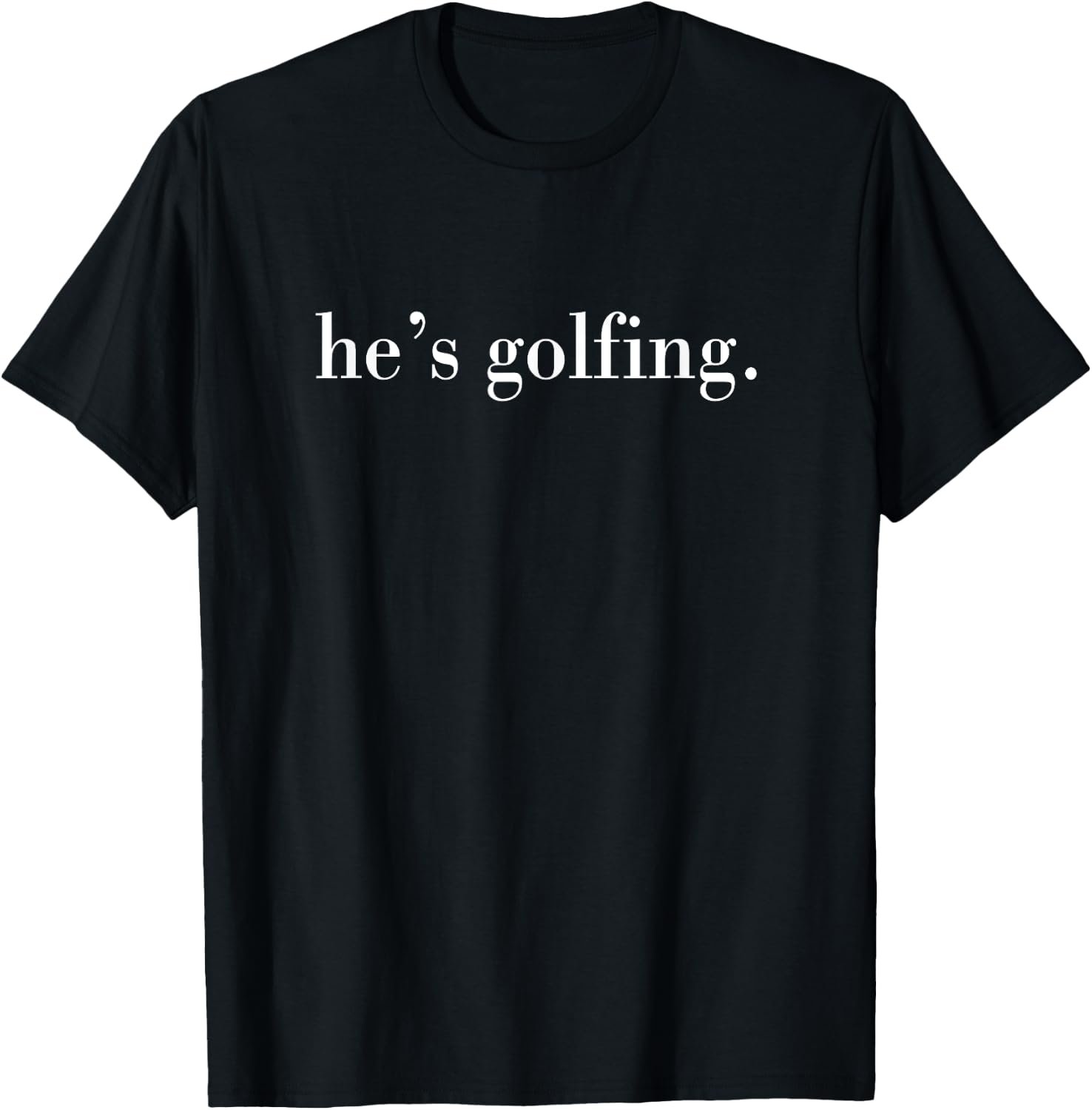 He’s Golfing, Golfing Season, Golfer Wife T-Shirt