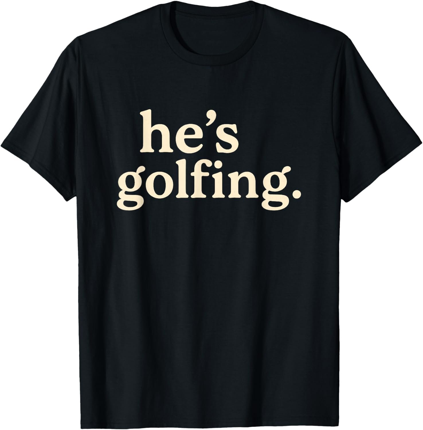 Funny Golf Widow Tee for Women – He’s Golfing T-Shirt