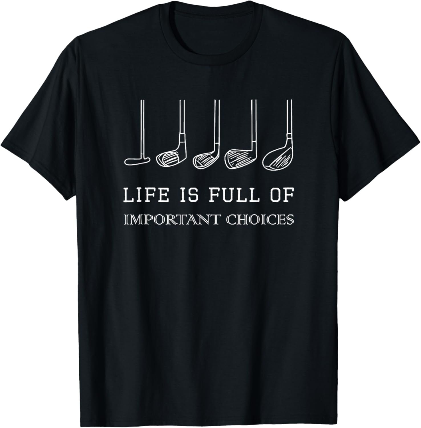 Funny Life is Full of Important Choices Golf Clubs Design T-Shirt